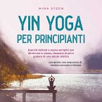 Yin Yoga per principianti Esercizi delicati e asana semplici per diminuire lo stress, rilassarsi di più e godere di una salute olistica - compresa una sequenza di esempi provata e testata. (MP3-Download)