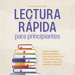 Lectura rápida para principiantes: Cómo aumentar drásticamente tu velocidad de lectura, comprender más y recordar mejor con métodos sencillos (MP3-Download) - Sandkamp, Tom