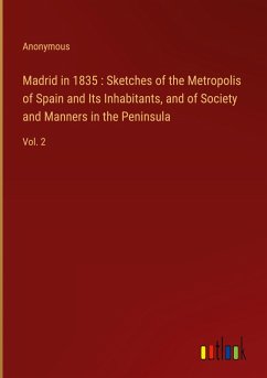 Madrid in 1835 : Sketches of the Metropolis of Spain and Its Inhabitants, and of Society and Manners in the Peninsula - Anonymous