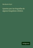 Apuntes para las biografías de algunos burgaleses célebres