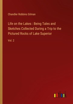 Life on the Lakes : Being Tales and Sketches Collected During a Trip to the Pictured Rocks of Lake Superior - Gilman, Chandler Robbins