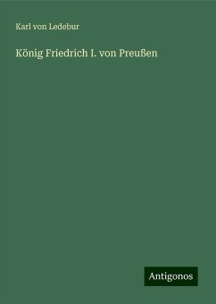 König Friedrich I. von Preußen - Ledebur, Karl Von