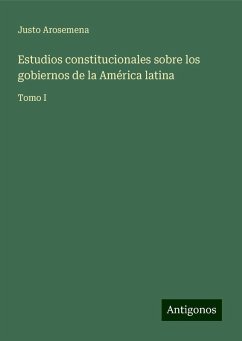 Estudios constitucionales sobre los gobiernos de la América latina - Arosemena, Justo