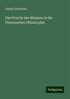 Das Princip des Maasses in der Platonischen Philosophie - Schneider, Gustav