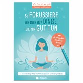 Ich fokussiere mich auf Dinge, die mir guttun: 15 Minuten täglich für mehr Gelassenheit und weniger Stress (eBook, ePUB)