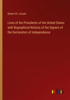 Lives of the Presidents of the United States with Bographical Notices of the Signers of the Declaration of Independence - Lincoln, Robert W.