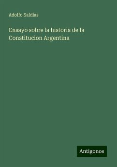 Ensayo sobre la historia de la Constitucion Argentina - Saldías, Adolfo