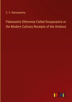 Pakasastra Otherwise Called Soopasastra or the Modern Culinary Receipts of the Hindoos Pakasastra Otherwise Called Soopasastra or the Modern Culinary Receipts of the Hindoos