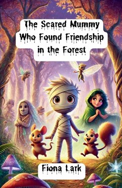 The Scared Mummy Who Found Friendship in the Forest - Lark, Fiona