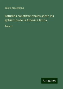 Estudios constitucionales sobre los gobiernos de la América latina - Arosemena, Justo