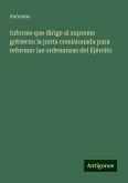 Informe que dirige al supremo gobierno la junta comisionada para reformar las ordenanzas del Ejército