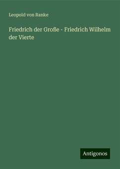 Friedrich der Große - Friedrich Wilhelm der Vierte - Ranke, Leopold von