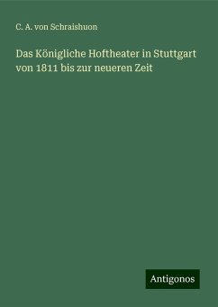 Das Königliche Hoftheater in Stuttgart von 1811 bis zur neueren Zeit - Schraishuon, C. A. Von