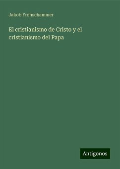 El cristianismo de Cristo y el cristianismo del Papa - Frohschammer, Jakob