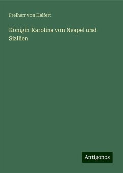 Königin Karolina von Neapel und Sizilien - Helfert, Freiherr Von