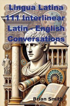 Lingua Latina 111 Interlinear Latin - English Conversations - Smith, Brian