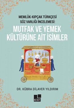 Memlük- Kipcak Türkcesi Söz Varligi Incelemesi Mutfak ve Yemek Kültürüne Ait Isimler - Dilaver Yildirim, Kübra
