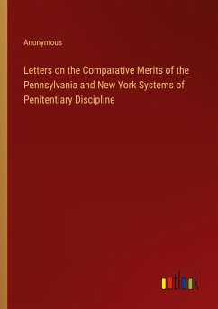 Letters on the Comparative Merits of the Pennsylvania and New York Systems of Penitentiary Discipline - Anonymous