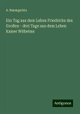 Ein Tag aus dem Leben Friedrichs des Großen - drei Tage aus dem Leben Kaiser Wilhelms