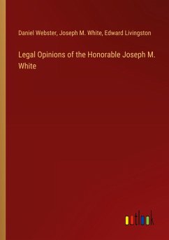 Legal Opinions of the Honorable Joseph M. White - Webster, Daniel; White, Joseph M.; Livingston, Edward