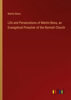 Life and Persecutions of Martin Boos, an Evangelical Preacher of the Romish Church