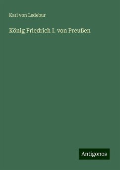 König Friedrich I. von Preußen - Ledebur, Karl Von