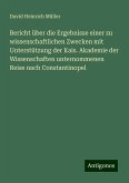 Bericht über die Ergebnisse einer zu wissenschaftlichen Zwecken mit Unterstützung der Kais. Akademie der Wissenschaften unternommenen Reise nach Constantinopel