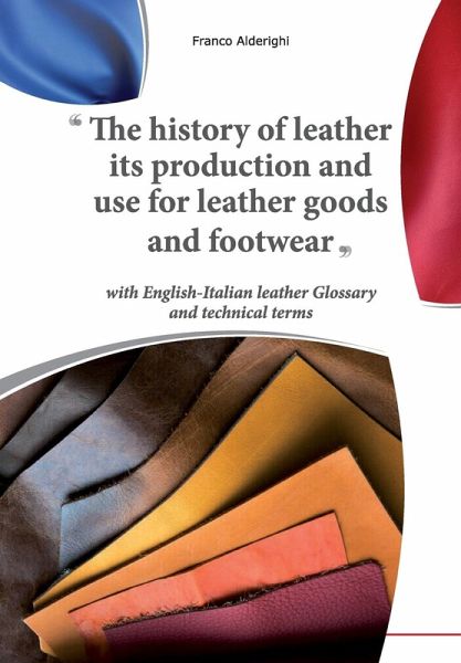 The history of leather its production and use for leather goods and footwear The history of leather its production and use for leather goods and footwear