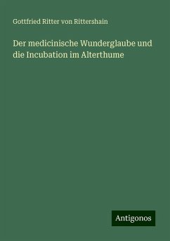 Der medicinische Wunderglaube und die Incubation im Alterthume - Rittershain, Gottfried Ritter Von