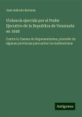 Violencia ejercida por el Poder Ejecutivo de la Republica de Venezuela en 1848