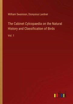 The Cabinet Cylcopaedia on the Natural History and Classification of Birds