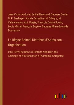 Le Règne Animal Distribué d'Après son Organisation - Audouin, Jean Victor; Douvernoy, Georges Milne-Edwards; Blanchard, Emile; Cuvier, Georges; Deshayes, G. P.; Orbigny, Alcide Dessalines D'; Valenciennes, M.; Dugès, Ant.; Roulin, François Désiré; Doyère, Louis Michel François