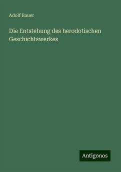 Die Entstehung des herodotischen Geschichtswerkes - Bauer, Adolf