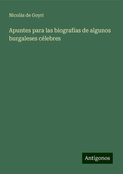 Apuntes para las biografías de algunos burgaleses célebres Apuntes para las biografías de algunos burgaleses célebres