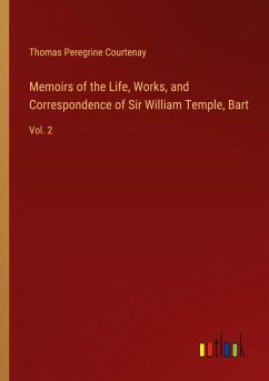 Memoirs of the Life, Works, and Correspondence of Sir William Temple, Bart - Courtenay, Thomas Peregrine