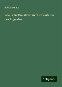 Römische Kunstzustände im Zeitalter des Augustus - Menge, Rudolf