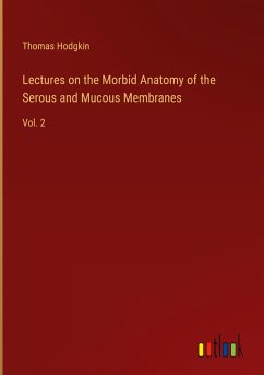 Lectures on the Morbid Anatomy of the Serous and Mucous Membranes - Hodgkin, Thomas