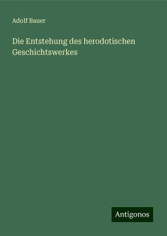 Die Entstehung des herodotischen Geschichtswerkes - Bauer, Adolf