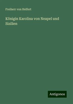 Königin Karolina von Neapel und Sizilien - Helfert, Freiherr Von