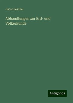 Abhandlungen zur Erd- und Völkerkunde - Peschel, Oscar