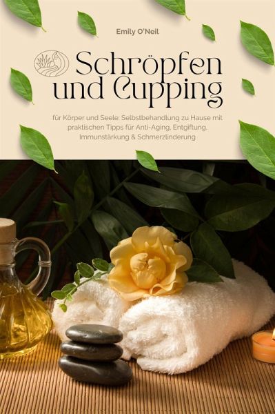 Schröpfen und Cupping für Körper und Seele: Selbstbehandlung zu Hause mit praktischen Tipps für Anti-Aging, Entgiftung, Immunstärkung & Schmerzlinderung (eBook, ePUB) Schröpfen und Cupping für Körper und Seele: Selbstbehandlung zu Hause mit praktischen Tipps für Anti-Aging, Entgiftung, Immunstärkung & Schmerzlinderung (eBook, ePUB)