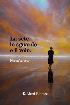 La sete lo sguardo e il volo (eBook, ePUB) - Valeriani, Marco