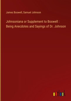 Johnsoniana or Supplement to Boswell : Being Anecdotes and Sayings of Dr. Johnson - Boswell, James; Johnson, Samuel