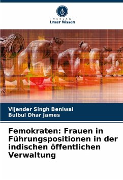 Femokraten: Frauen in Führungspositionen in der indischen öffentlichen Verwaltung - Beniwal, Vijender Singh;James, Bulbul Dhar