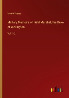 Military Memoirs of Field Marshal, the Duke of Wellington