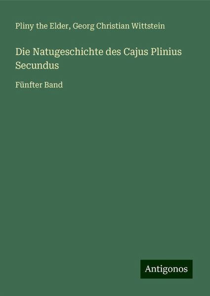 Die Natugeschichte des Cajus Plinius Secundus
