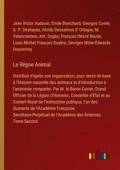 Le Règne Animal - Audouin, Jean Victor; Douvernoy, Georges Milne-Edwards; Blanchard, Emile; Cuvier, Georges; Deshayes, G. P.; Orbigny, Alcide Dessalines D'; Valenciennes, M.; Dugès, Ant.; Roulin, François Désiré; Doyère, Louis Michel François