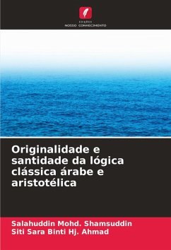 Originalidade e santidade da lógica clássica árabe e aristotélica - Shamsuddin, Salahuddin Mohd.;Binti Hj. Ahmad, Siti Sara