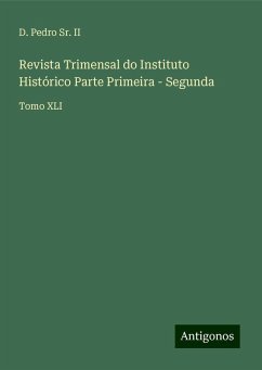 Revista Trimensal do Instituto Histórico Parte Primeira - Segunda - D. Pedro Sr. II