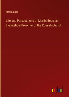 Life and Persecutions of Martin Boos, an Evangelical Preacher of the Romish Church